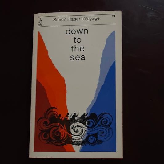 Down to the Sea: Simon Fraser's Voyage - Klinck, G.A.